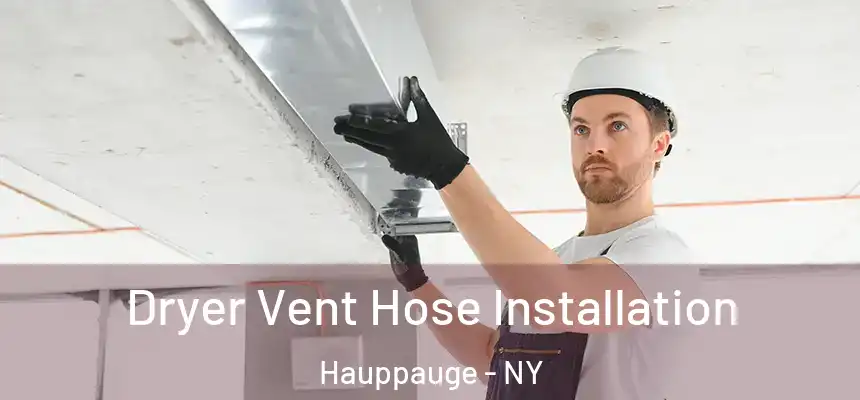 Dryer Vent Hose Installation Hauppauge - NY