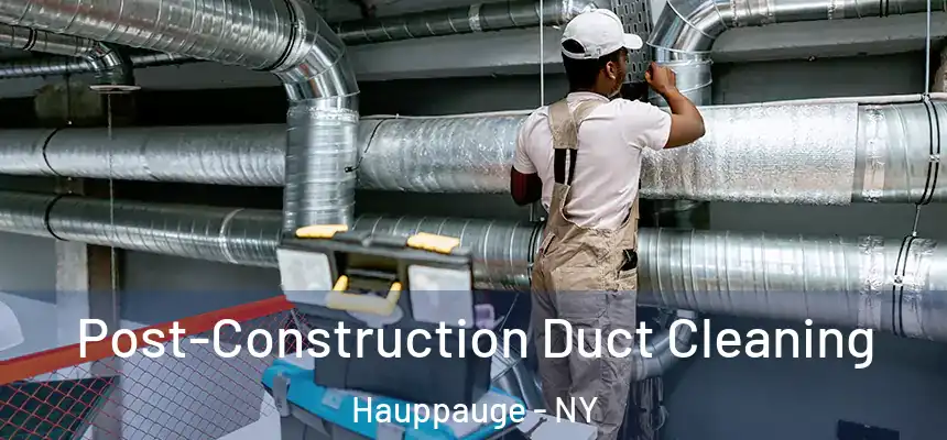 Post-Construction Duct Cleaning Hauppauge - NY